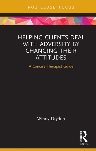 Helping Clients Deal With Adversity by Changing Their Attitudes - A Concise Therapist Guide