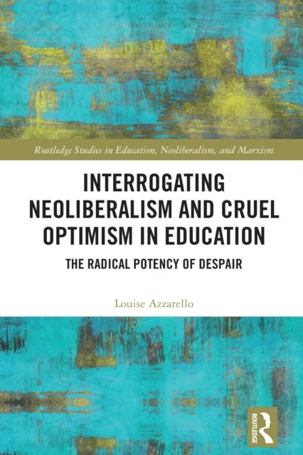 Interrogating Neoliberalism and Cruel Optimism in Education - The Radical Potency of Despair