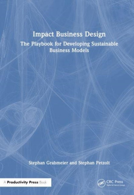 Impact Business Design - The Playbook for Developing Sustainable Business Models
