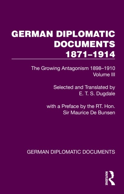 German Diplomatic Documents 1871-1914 Volume 3 - The Growing Antagonism 1898–1910