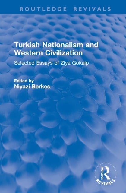 Turkish Nationalism and Western Civilization - Selected Essays of Ziya Gokalp
