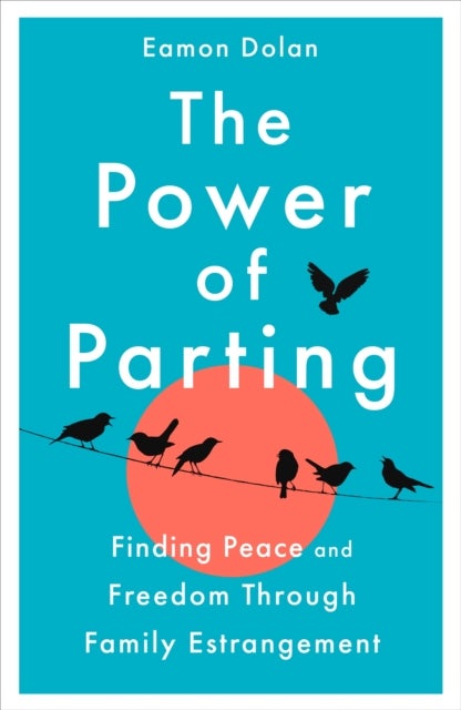 Power of Parting - Finding Peace and Freedom Through Family Estrangement