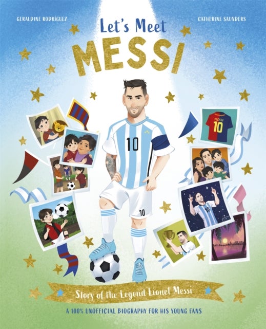 Let's Meet Messi - Story of the Legend Lionel Messi: A 100% Unofficial Biography for His Young Fans