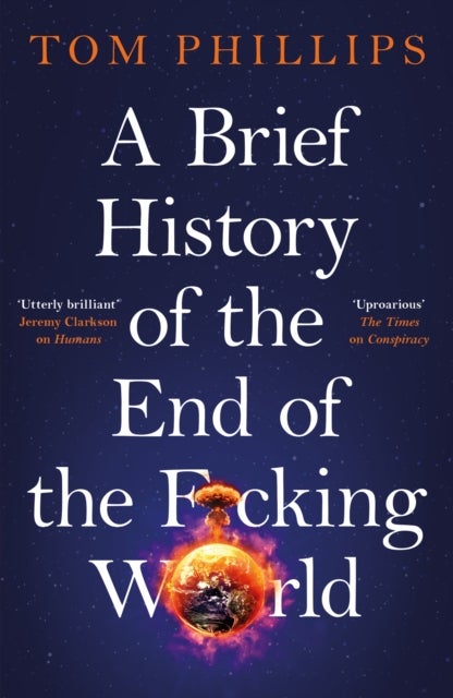 A Brief History of the End of the F*cking World - The hilarious and fascinating new book from the international bestselling author of HUMANS