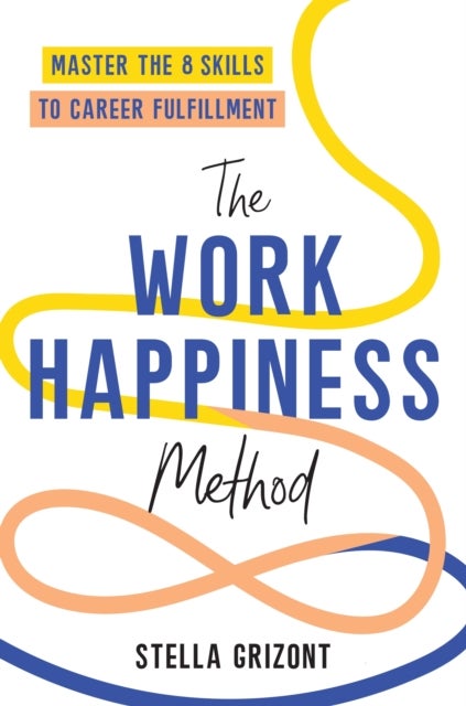 The Work Happiness Method - Master the 8 Skills to Career Fulfillment