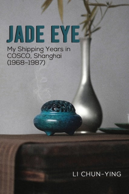 Jade Eye - My Shipping Years in COSCO, Shanghai (1968–1987)