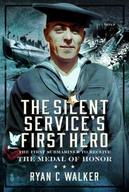 The Silent Service¿s First Hero - The First Submariner to Receive the Medal of Honor