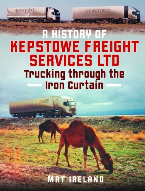 A History of Kepstowe Freight Services Ltd. - Trucking through the Iron Curtain