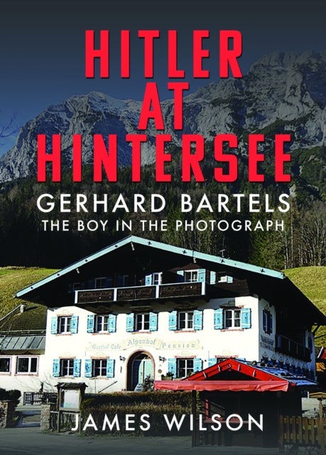 Hitler at Hintersee - Gerhard Bartels - The Boy in The Photograph