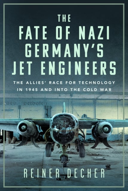 The Fate of Nazi Germany¿s Jet Engineers - The Allies' Race for Technology in 1945 and into the Cold War