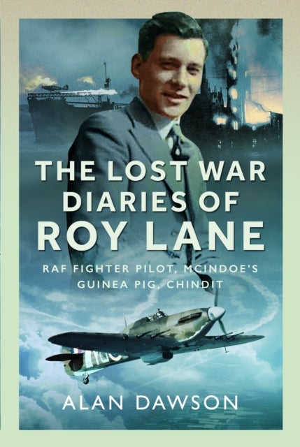 Lost War Diaries of Roy Lane - RAF Fighter Pilot, Mcindoe’s Guinea Pig, Chindit