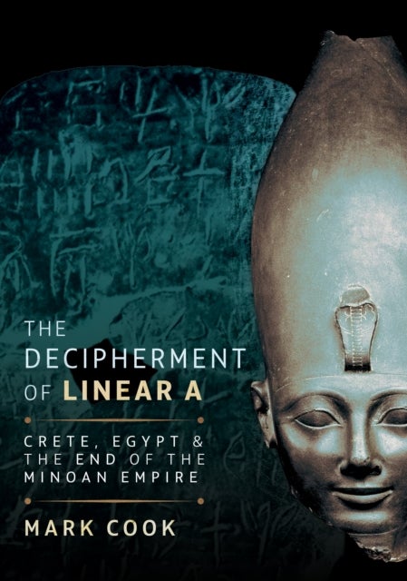 Decipherment of Linear A - Crete, Egypt and the End of the Minoan Empire