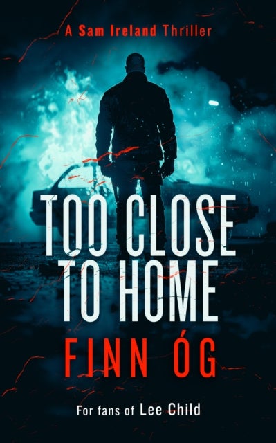 Too Close to Home - Northern Ireland's buried secrets detonate in this explosive Irish political thriller