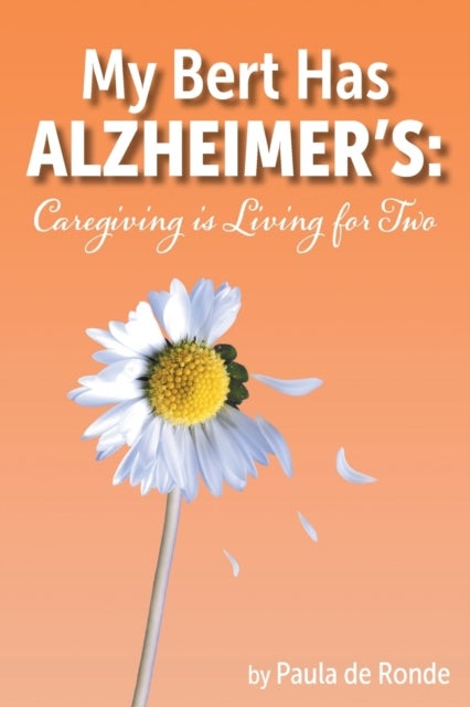 My Bert Has Alzheimer''s - Caregiving is Living for Two