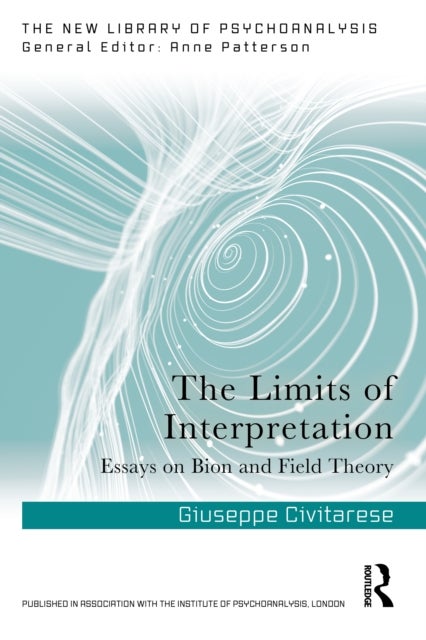 The Limits of Interpretation - Essays on Bion and Field Theory