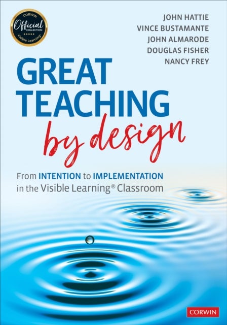 Great Teaching by Design - From Intention to Implementation in the Visible Learning Classroom
