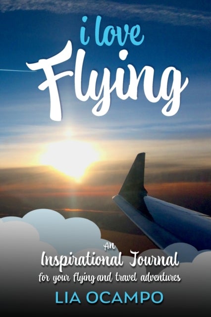 I Love Flying - An Inspirational Journal for your Flying and Travel Adventures