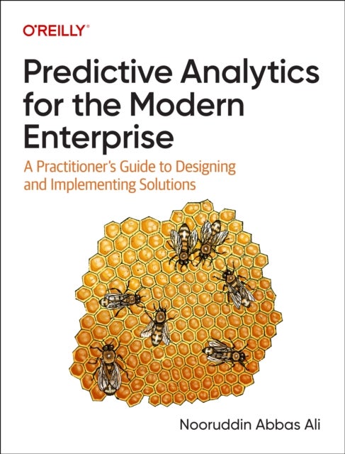 Predictive Analytics for the Modern Enterprise - A Practitioner's Guide to Designing and Implementing Solutions