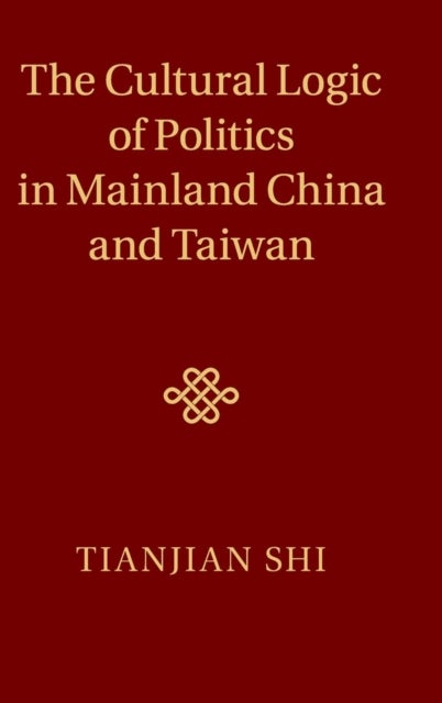 The Cultural Logic of Politics in Mainland China and             Taiwan