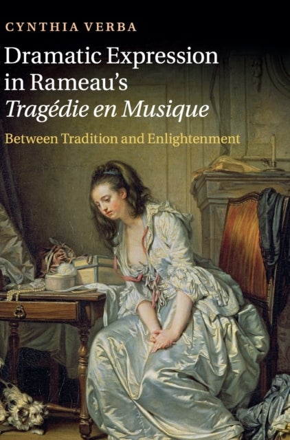 Dramatic Expression in Rameau''s Tragédie en Musique - Between Tradition and Enlightenment