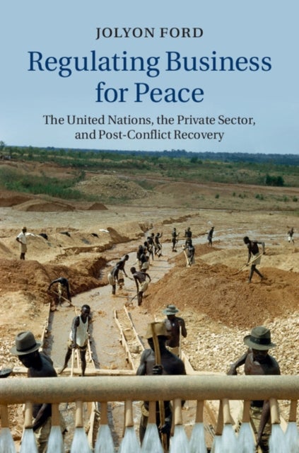 Regulating Business for Peace - The United Nations, the Private Sector, and Post-Conflict Recovery