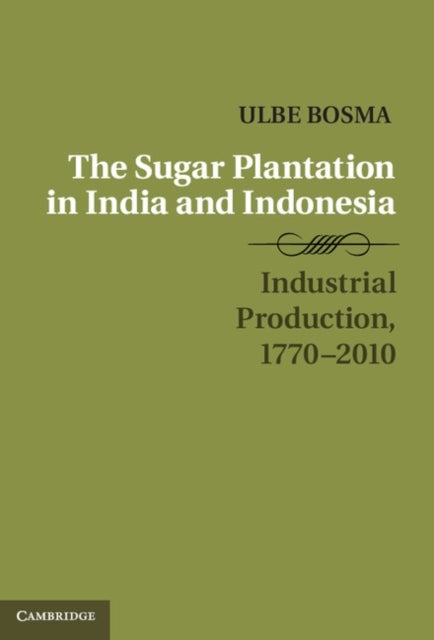 The Sugar Plantation in India and Indonesia - Industrial Production, 1770–2010