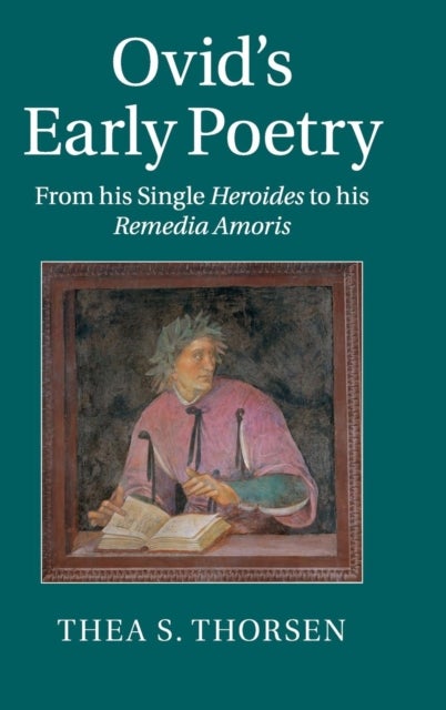 Ovid''s Early Poetry - From his Single Heroides to his Remedia Amoris