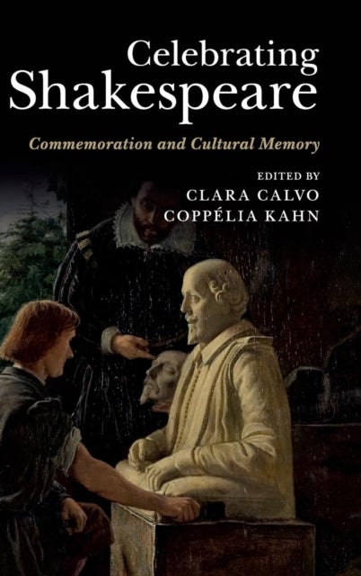 Celebrating Shakespeare - Commemoration and Cultural Memory