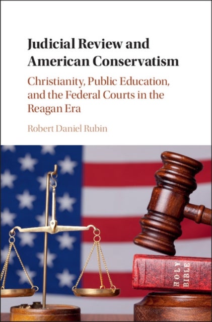 Judicial Review and American Conservatism - Christianity, Public Education, and the Federal Courts in the Reagan Era