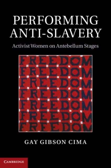 Performing Anti-Slavery - Activist Women on Antebellum Stages