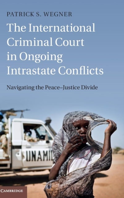 The International Criminal Court in Ongoing Intrastate Conflicts - Navigating the Peace–Justice Divide