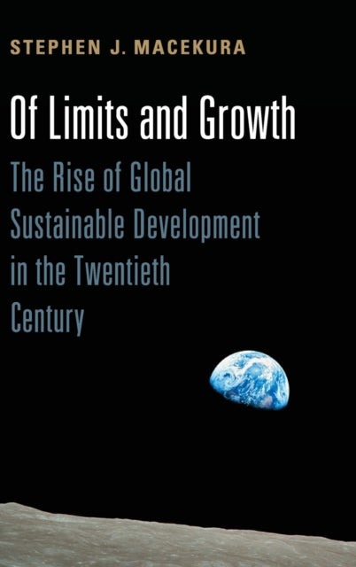 Of Limits and Growth - The Rise of Global Sustainable Development in the Twentieth Century