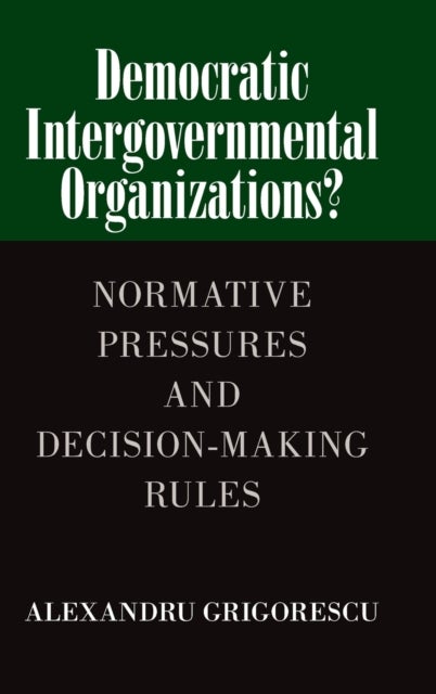 Democratic Intergovernmental Organizations? - Normative Pressures and Decision-Making Rules