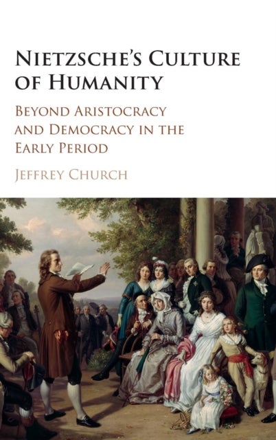 Nietzsche''s Culture of Humanity - Beyond Aristocracy and Democracy in the Early Period