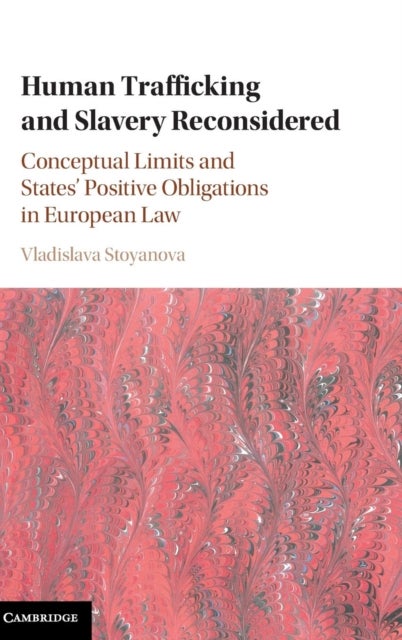 Human Trafficking and Slavery Reconsidered - Conceptual Limits and States' Positive Obligations in European Law
