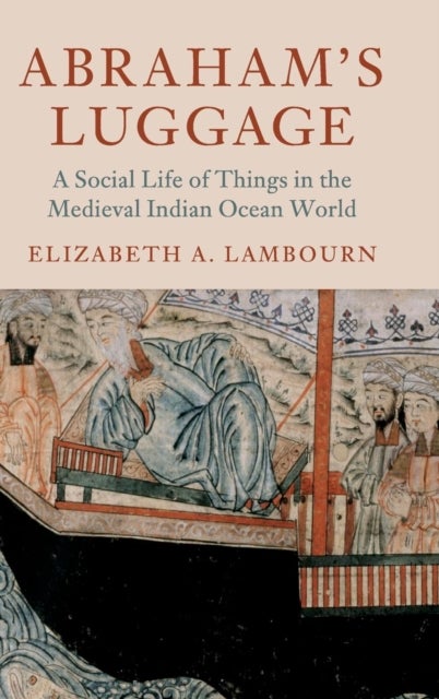 Abraham''s Luggage - A Social Life of Things in the Medieval Indian Ocean World