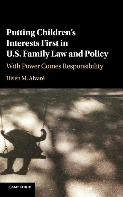 Putting Children''s Interests First in U.S. Family Law and             Policy - With Power Comes Responsibility