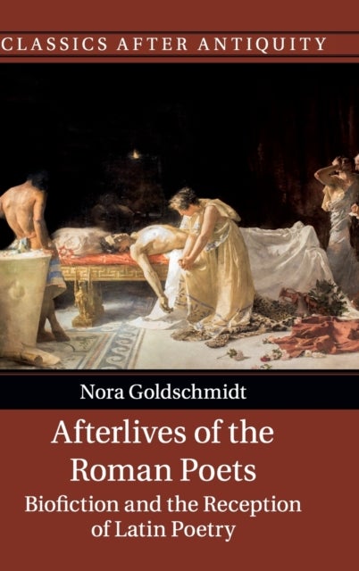 Afterlives of the Roman Poets - Biofiction and the Reception of Latin Poetry