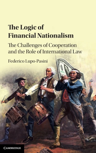 The Logic of Financial Nationalism - The Challenges of Cooperation and the Role of International Law
