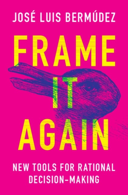 Frame It Again - New Tools for Rational Decision-Making