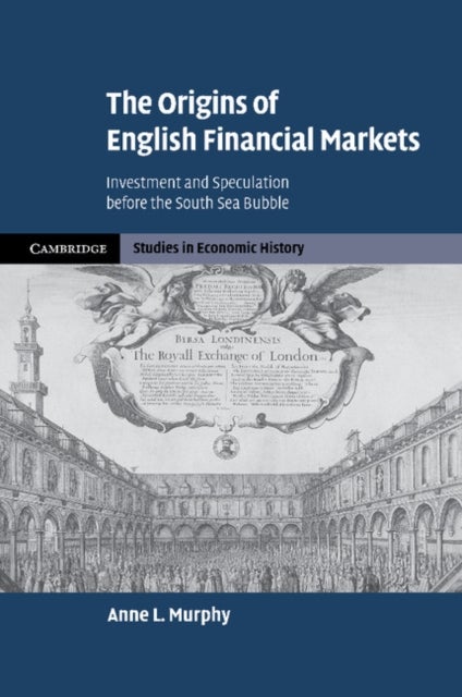 The Origins of English Financial Markets - Investment and Speculation before the South Sea Bubble