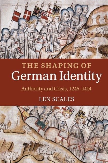 The Shaping of German Identity - Authority and Crisis, 1245–1414