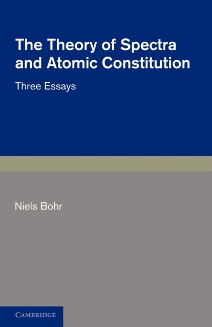The Theory of Spectra and Atomic Constitution - Three Essays