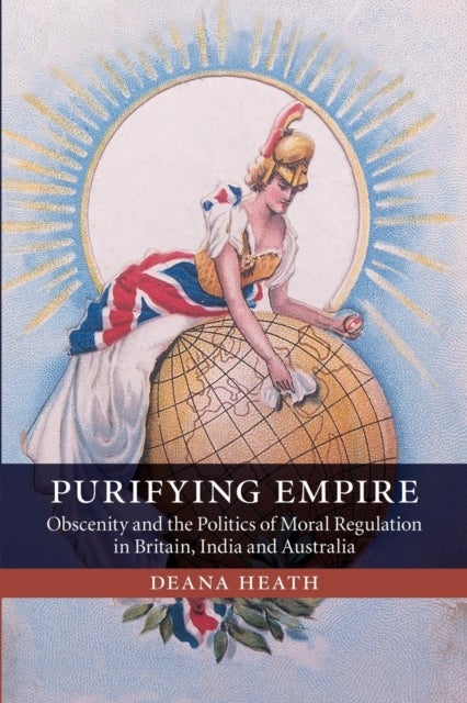 Purifying Empire - Obscenity and the Politics of Moral Regulation in Britain, India and Australia