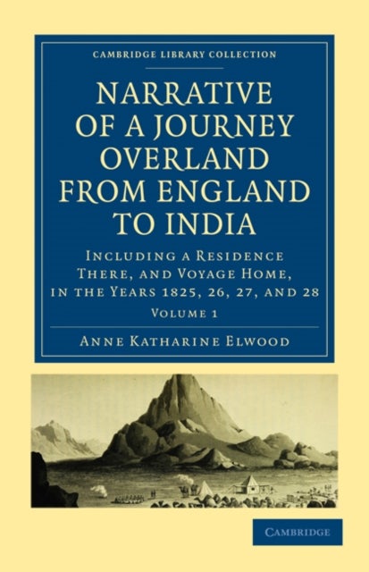 Narrative of a Journey Overland from England to India - Volume 1 - Including a Residence There, and Voyage Home, in the Years 1825, 26, 27, and 28