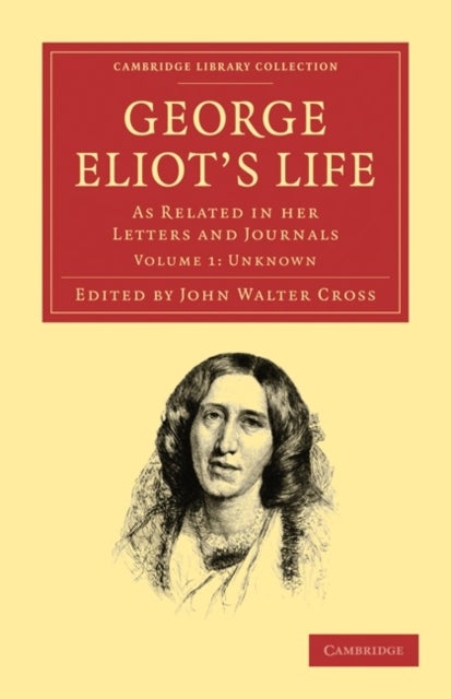 George Eliot''s Life, as Related in Her Letters and Journals - Volume 1