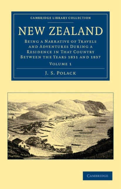 New Zealand - Being a Narrative of Travels and Adventures during a Residence in that Country between the Years 1831 and 1837