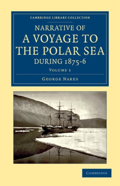Narrative of a Voyage to the Polar Sea During 1875 6 in Hm Ships Alert and Discovery - With Notes on the Natural History