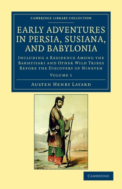 Early Adventures in Persia, Susiana, and Babylonia - Volume 1 - Including a Residence among the Bakhtiyari and Other Wild Tribes before the Discovery of Nineveh