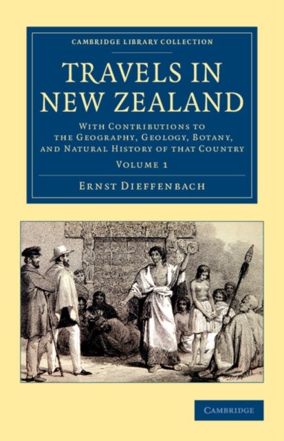 Travels in New Zealand - With Contributions to the Geography, Geology, Botany, and Natural History of that Country